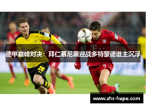 德甲巅峰对决：拜仁慕尼黑迎战多特蒙德谁主沉浮