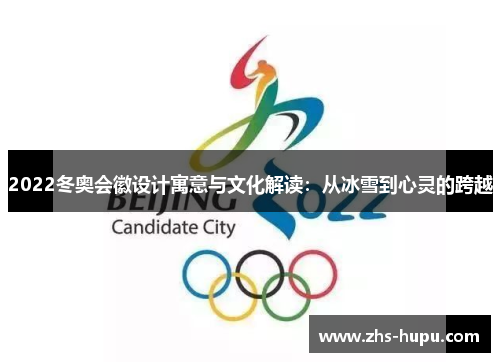 2022冬奥会徽设计寓意与文化解读：从冰雪到心灵的跨越